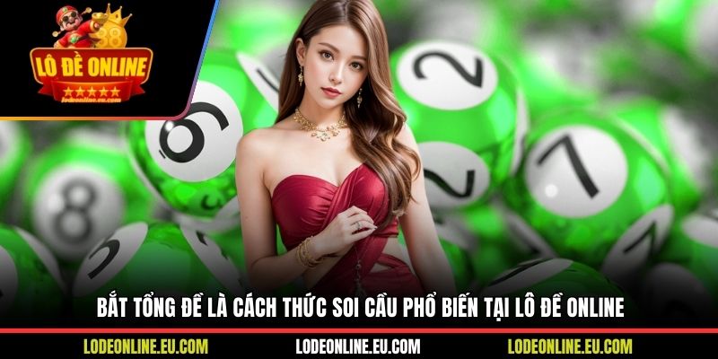 Bắt tổng đề là cách thức soi cầu phổ biến tại Lô Đề Online