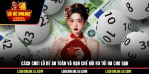 Cách Chơi Lô Đề An Toàn Và Hạn Chế Rủi Ro Tối Đa Cho Bạn