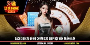 Cách Soi Cầu Lô Đề Chuẩn Xác Giúp Hội Viên Thắng Lớn