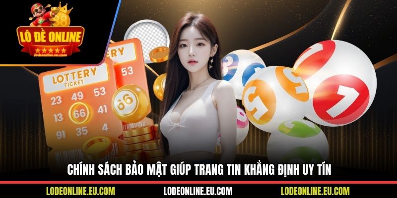 Chính sách bảo mật giúp trang tin khẳng định uy tín