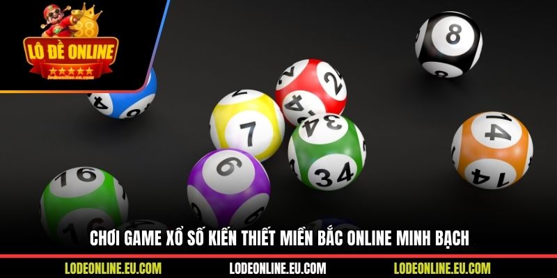 Chơi game xổ số kiến thiết miền Bắc online minh bạch