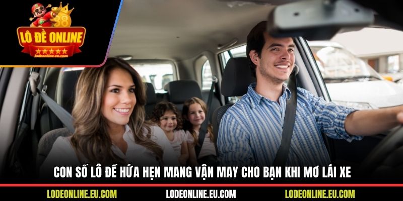 Con số lô đề hứa hẹn mang vận may cho bạn khi mơ lái xe