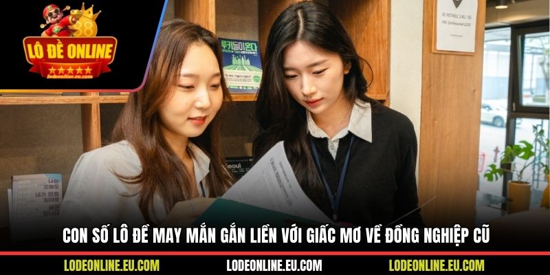 Con số lô đề may mắn gắn liền với giấc mơ về đồng nghiệp cũ