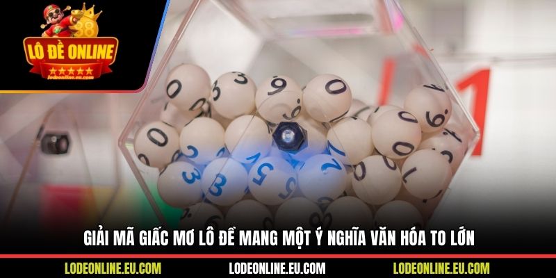 Giải mã giấc mơ lô đề mang một ý nghĩa văn hóa to lớn
