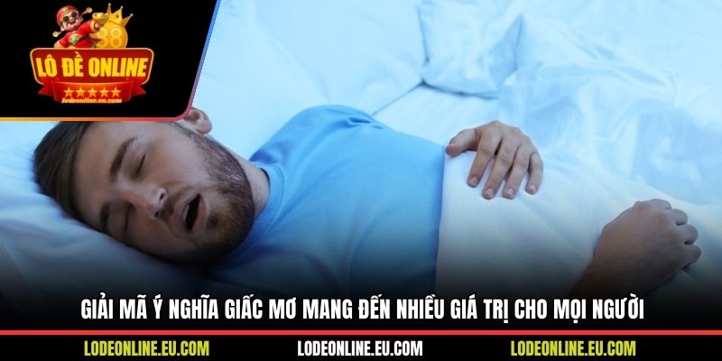 Giải mã ý nghĩa giấc mơ mang đến nhiều giá trị cho mọi người