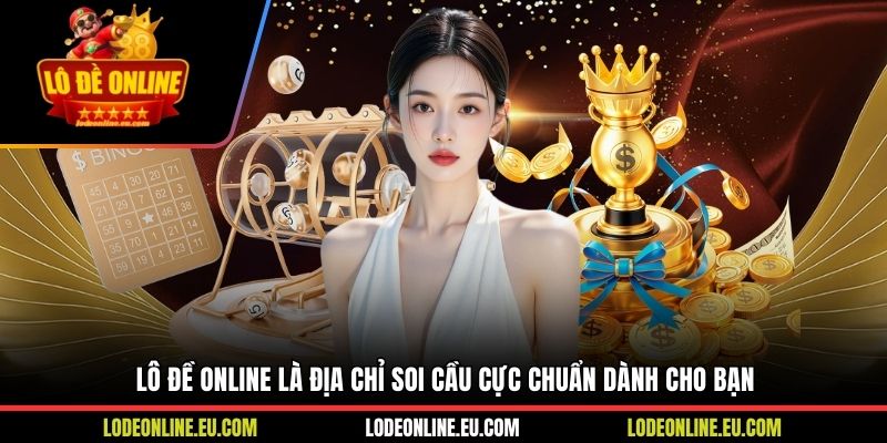 Lô Đề Online là địa chỉ soi cầu cực chuẩn dành cho bạn