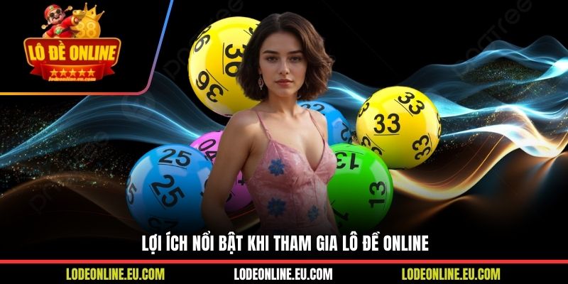 Lợi ích nổi bật khi tham gia lô đề online