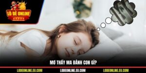 Mơ Thấy Ma Đánh Con Gì? Giải Mã Giấc Mơ Huyền Bí Và Con Số Đi Kèm