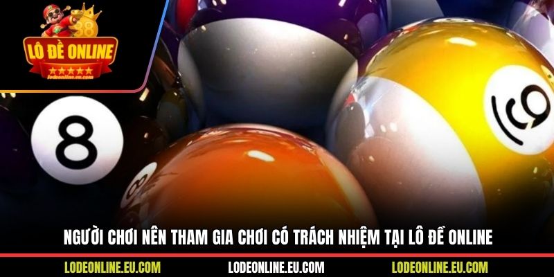 Người chơi nên tham gia chơi có trách nhiệm tại Lô Đề Online
