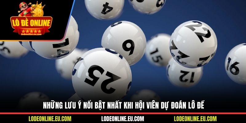 Những lưu ý nổi bật nhất khi hội viên dự đoán lô đề