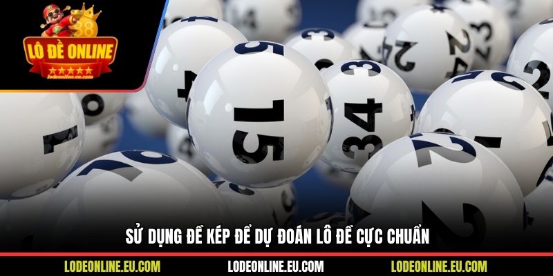 Sử dụng đề kép để dự đoán lô đề cực chuẩn