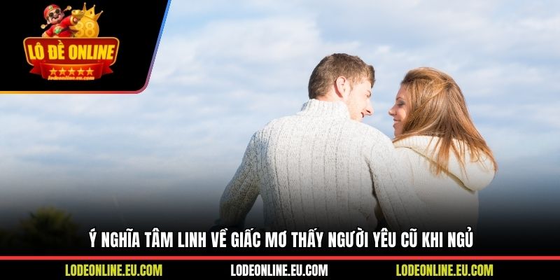 Ý nghĩa tâm linh về giấc mơ thấy người yêu cũ khi ngủ